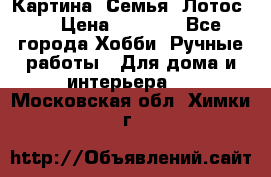 Картина “Семья (Лотос)“ › Цена ­ 3 500 - Все города Хобби. Ручные работы » Для дома и интерьера   . Московская обл.,Химки г.